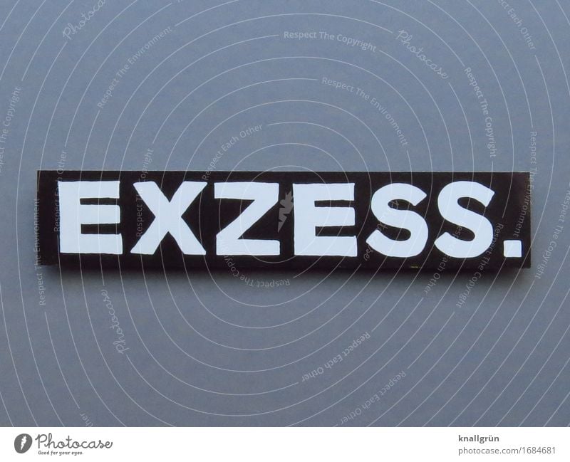 EXZESS. Schriftzeichen Schilder & Markierungen Kommunizieren eckig grau schwarz weiß Gefühle Stimmung Entsetzen Hemmungslosigkeit bizarr Leidenschaft