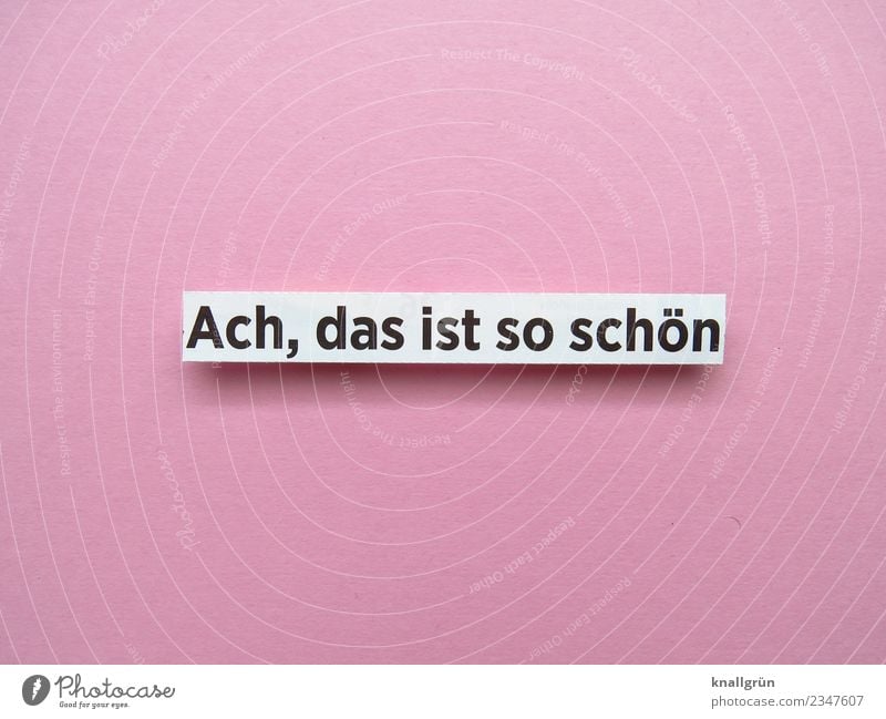 Ach, das ist so schön Schriftzeichen Schilder & Markierungen Kommunizieren rosa schwarz weiß Gefühle Stimmung Freude Glück Zufriedenheit Lebensfreude