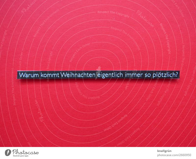 Warum kommt Weihnachten eigentlich immer so plötzlich? Schriftzeichen Schilder & Markierungen Kommunizieren rot schwarz weiß Gefühle Stimmung Vorfreude Neugier