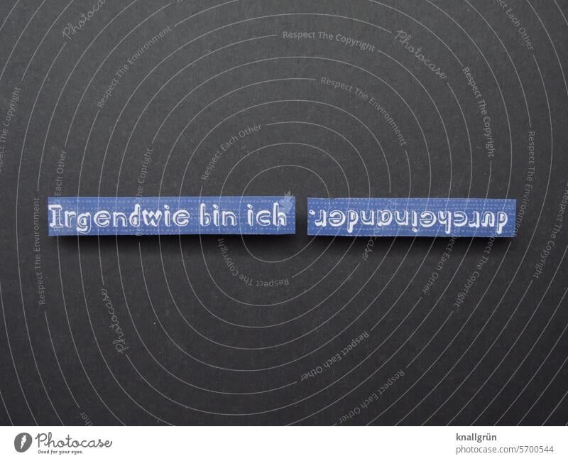 Irgendwie bin ich durcheinander. Text verwirrt Schriftzeichen Buchstaben Wort Typographie Sprache Schilder & Markierungen Verständigung Hintergrund neutral